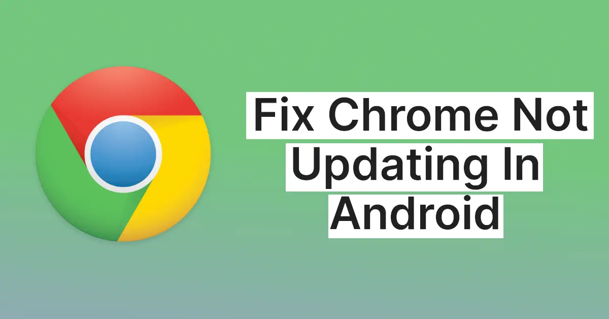 Fix Chrome Not Updating In Android easily