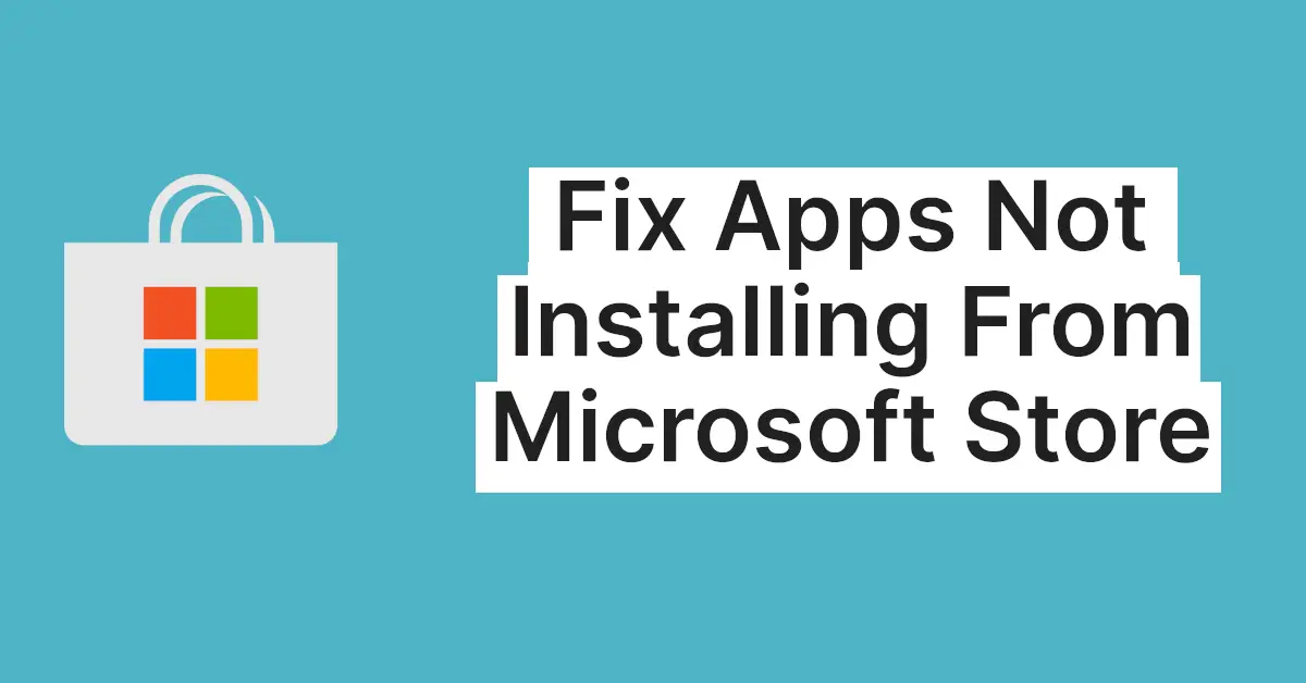 Fix Apps Not Installing From Microsoft Store