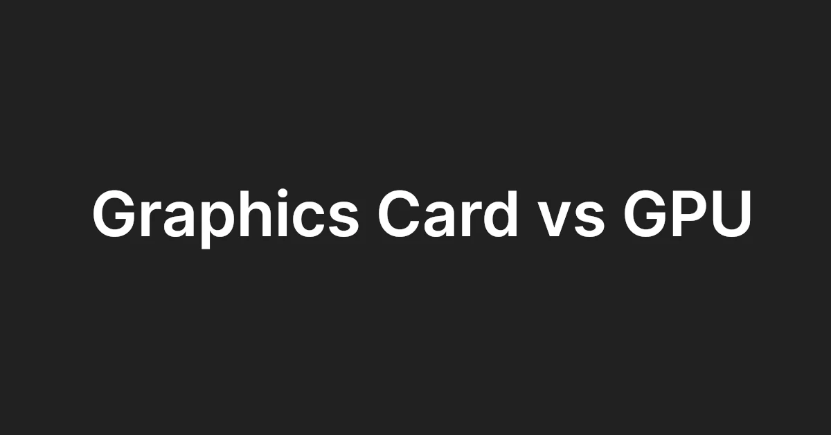 Graphics Card vs GPU