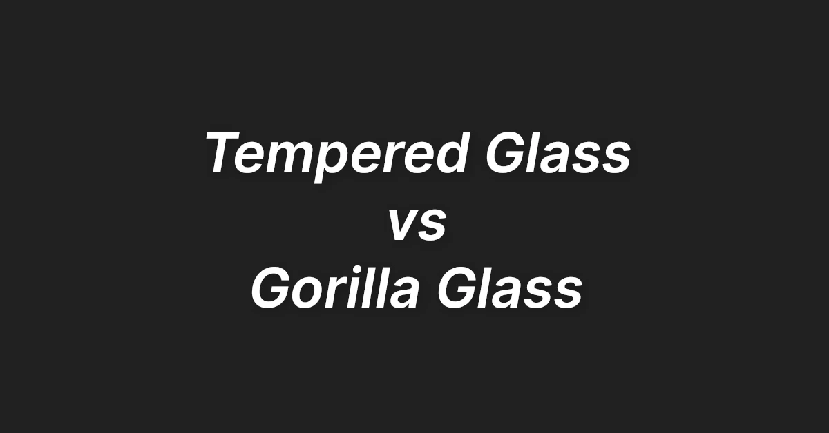 Tempered vs Gorilla Glass