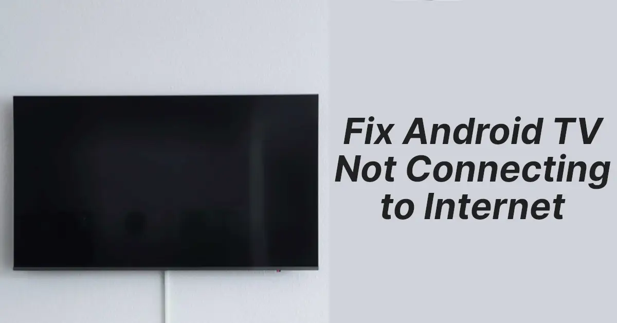 Fix Android TV Not Connecting to Internet