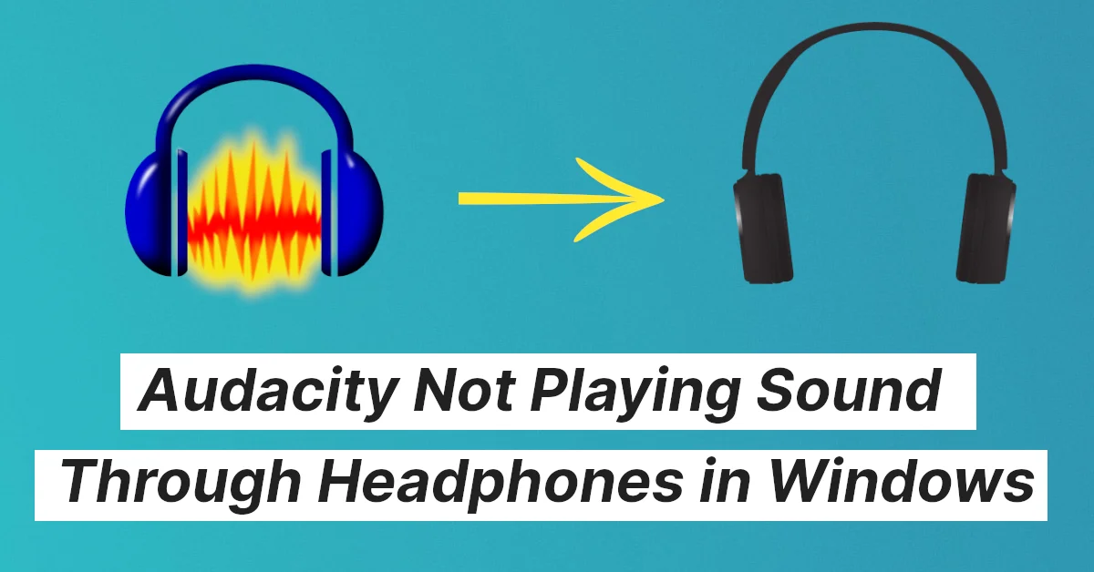 Audacity Not Playing Sound Through Headphones in Windows