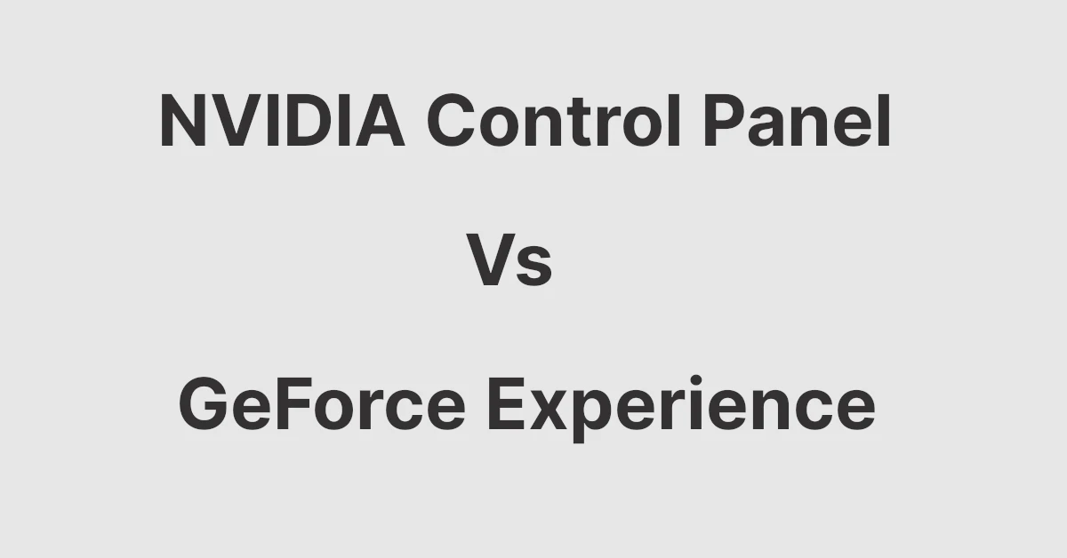 NVIDIA Control Panel Vs GeForce